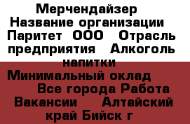 Мерчендайзер › Название организации ­ Паритет, ООО › Отрасль предприятия ­ Алкоголь, напитки › Минимальный оклад ­ 22 000 - Все города Работа » Вакансии   . Алтайский край,Бийск г.